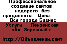 Профессиональное создание сайтов, недорого, без предоплаты › Цена ­ 4 500 - Все города Бизнес » Услуги   . Пензенская обл.,Заречный г.